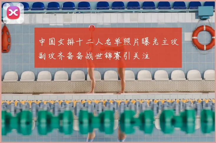 中国女排十二人名单照片曝光主攻副攻齐备备战世锦赛引关注
