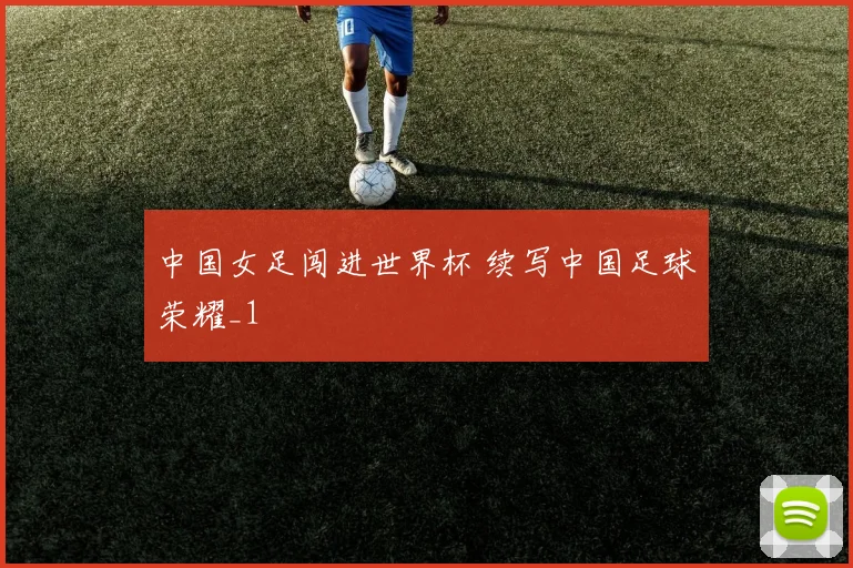 中国女足闯进世界杯 续写中国足球荣耀_1